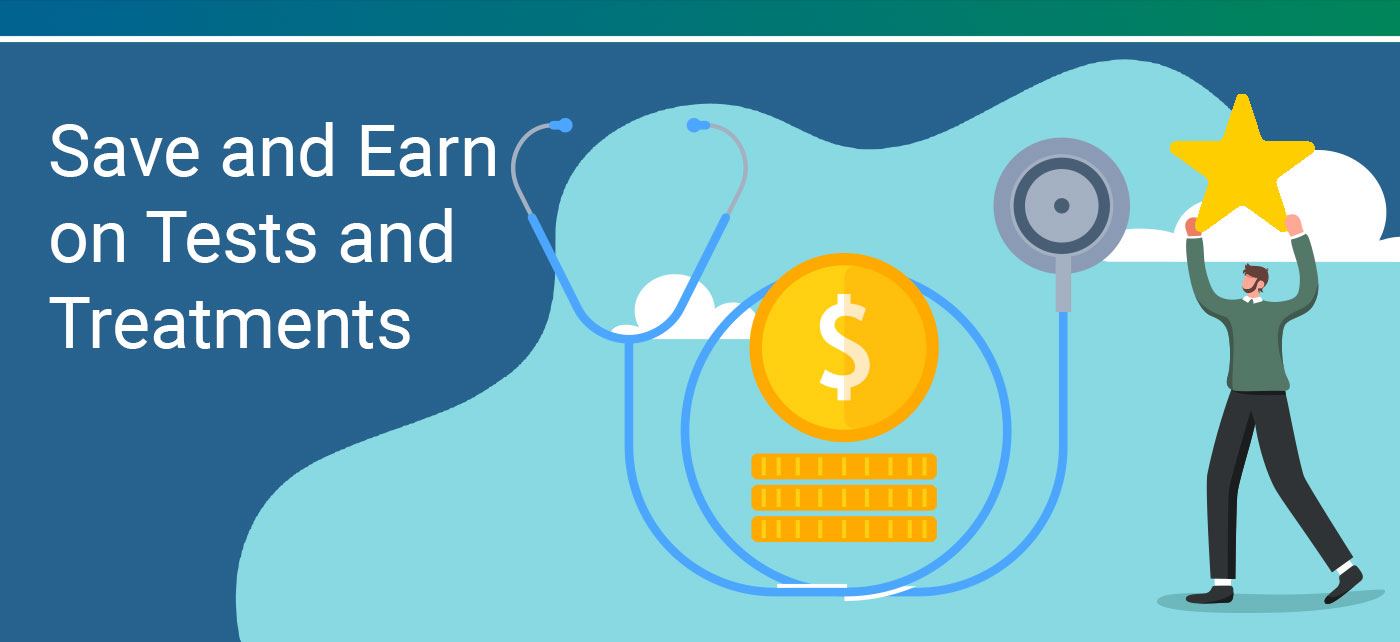 Save and Earn on Tests and Treatments .