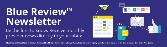 Blue Review Newsletter. Be the first to know. Receive monthly provider news directly to your inbox.